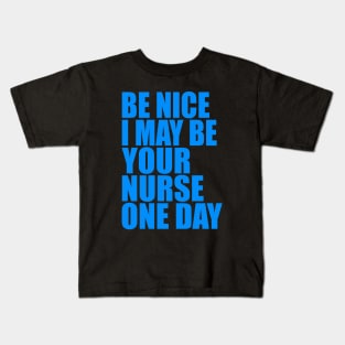 Be nice I may be your nurse one day Kids T-Shirt